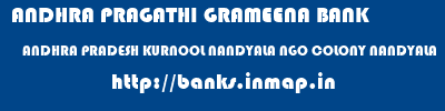 ANDHRA PRAGATHI GRAMEENA BANK  ANDHRA PRADESH KURNOOL NANDYALA NGO COLONY NANDYALA  banks information 